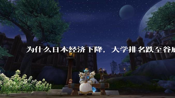 为什么日本经济下降，大学排名跌至谷底，还有那么多人挤破脑袋去日本留学？