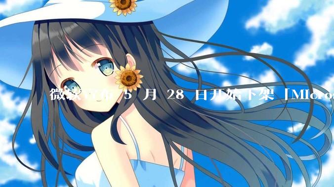 微软宣布 5 月 28 日开始下架「Microsoft 远程桌面」应用，背后原因有哪些？