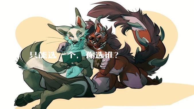 只能选一个，你选谁？