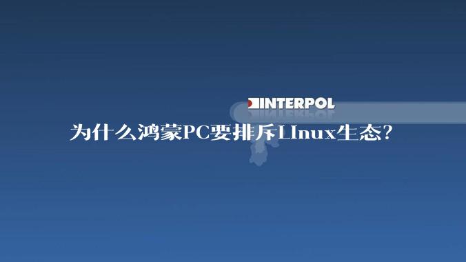 为什么鸿蒙PC要排斥Linux生态？
