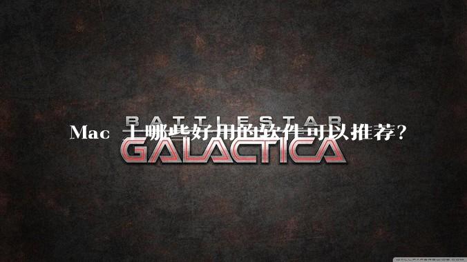 Mac 上哪些好用的软件可以推荐？