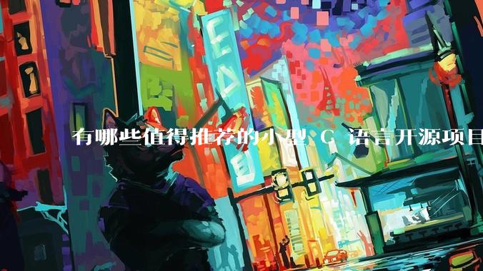 有哪些值得推荐的小型 C 语言开源项目？