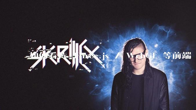 如何看待 Three.js / WebGL 等前端 3D 技术？