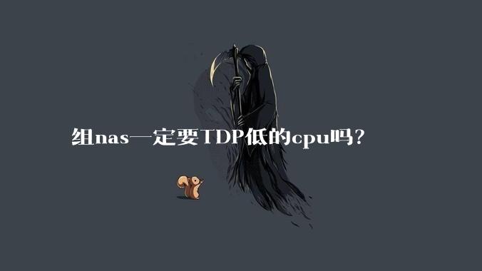 组nas一定要TDP低的cpu吗？