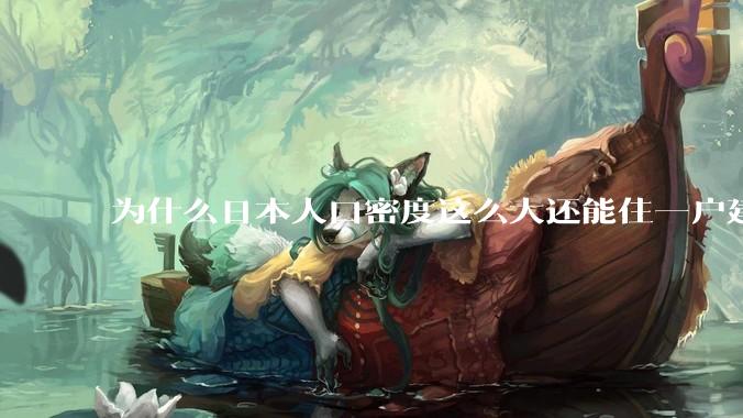 为什么日本人口密度这么大还能住一户建，中国只能住楼房？