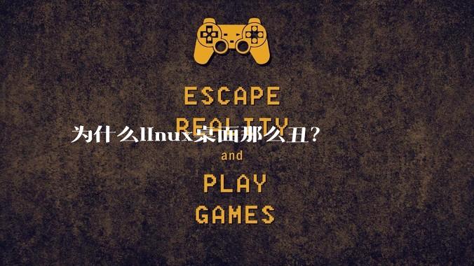 为什么linux桌面那么丑？