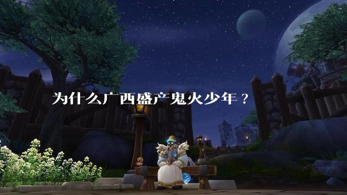 为什么广西盛产鬼火少年?