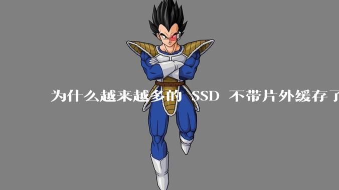 为什么越来越多的 SSD 不带片外缓存了？